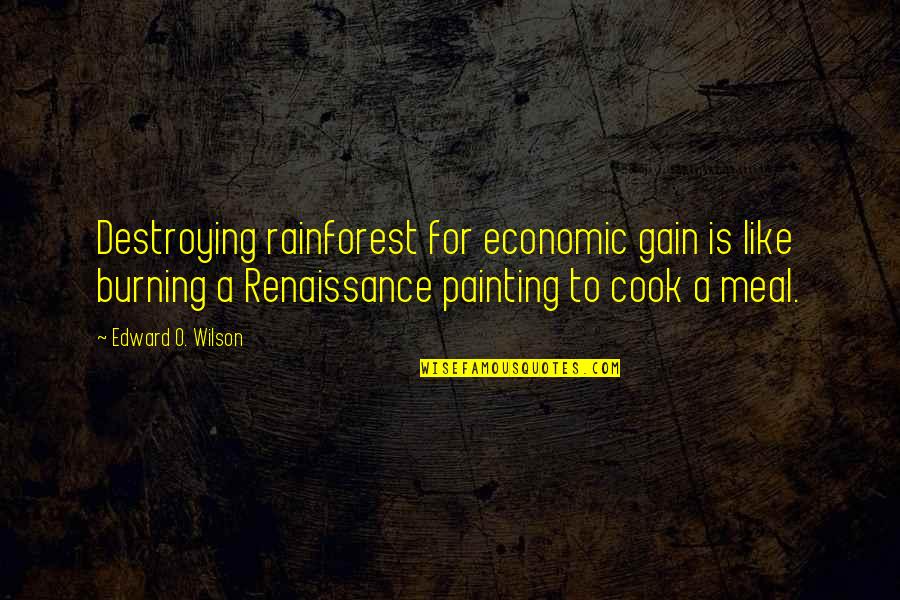 Best Rainforest Quotes By Edward O. Wilson: Destroying rainforest for economic gain is like burning
