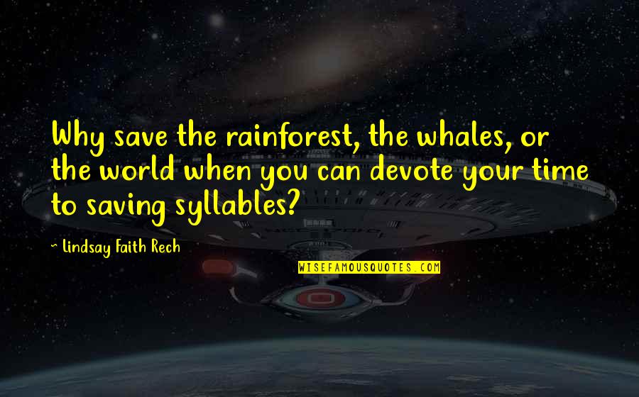Best Rainforest Quotes By Lindsay Faith Rech: Why save the rainforest, the whales, or the