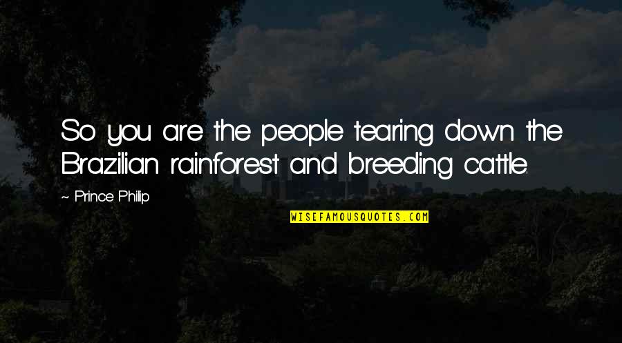 Best Rainforest Quotes By Prince Philip: So you are the people tearing down the