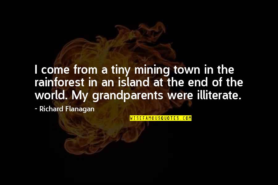 Best Rainforest Quotes By Richard Flanagan: I come from a tiny mining town in