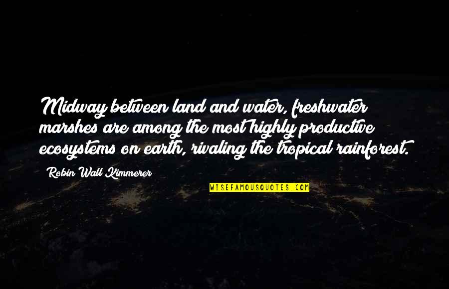 Best Rainforest Quotes By Robin Wall Kimmerer: Midway between land and water, freshwater marshes are Best Rainforest Quotes By Robin Wall Kimmerer: Midway between land and water, freshwater marshes are