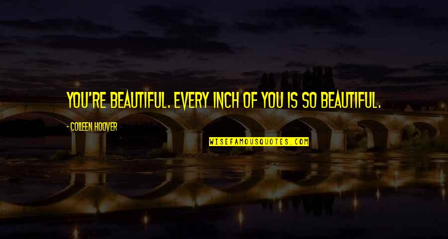 Best Rainy Night Quotes By Colleen Hoover: You're beautiful. Every inch of you is so