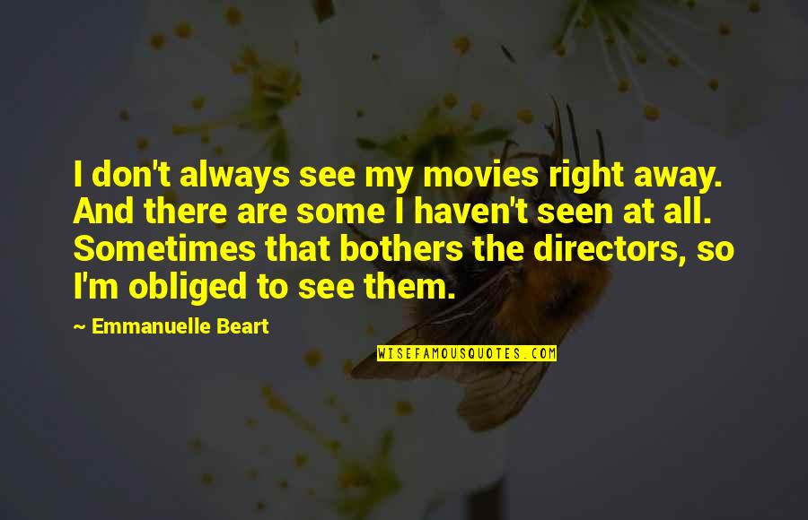 Best Ralph Kiner Quotes By Emmanuelle Beart: I don't always see my movies right away.