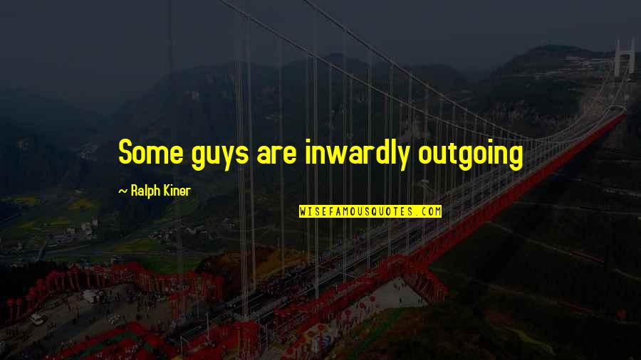 Best Ralph Kiner Quotes By Ralph Kiner: Some guys are inwardly outgoing