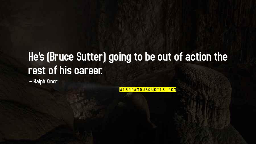Best Ralph Kiner Quotes By Ralph Kiner: He's (Bruce Sutter) going to be out of