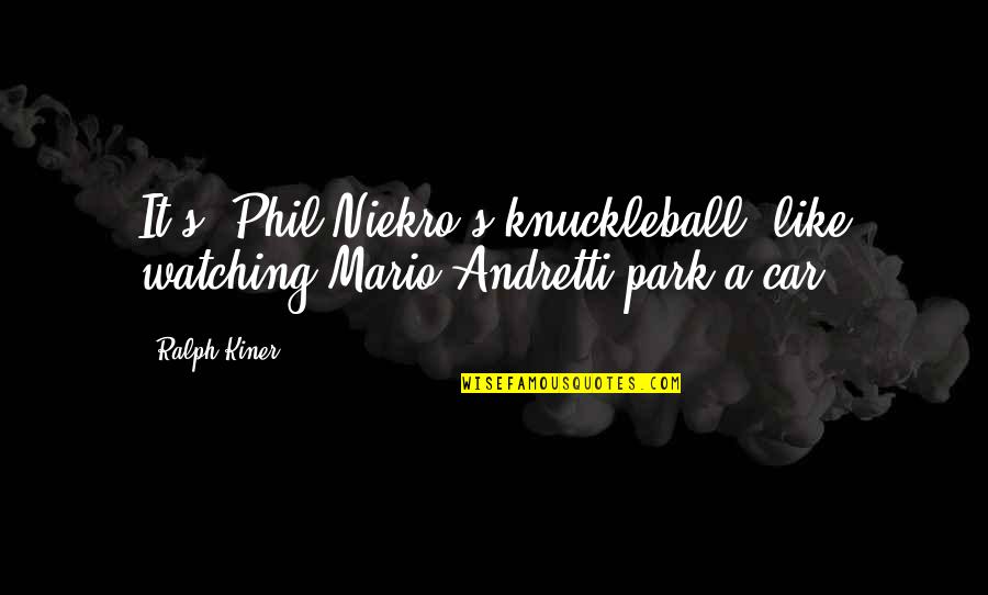 Best Ralph Kiner Quotes By Ralph Kiner: It's (Phil Niekro's knuckleball) like watching Mario Andretti