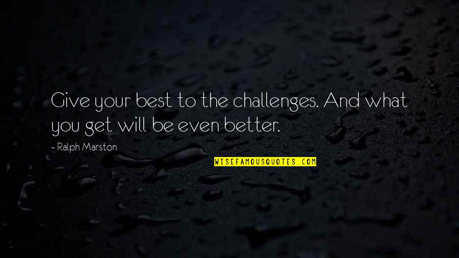 Best Ralph Marston Quotes By Ralph Marston: Give your best to the challenges. And what