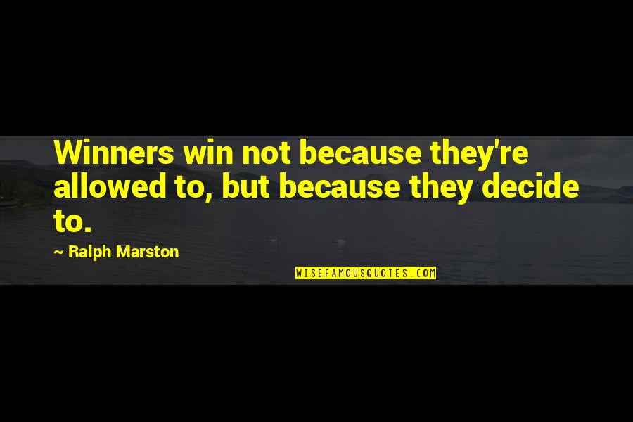 Best Ralph Marston Quotes By Ralph Marston: Winners win not because they're allowed to, but
