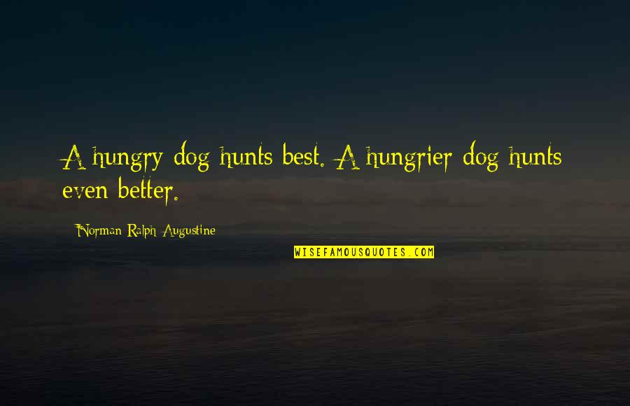 Best Ralph Quotes By Norman Ralph Augustine: A hungry dog hunts best. A hungrier dog