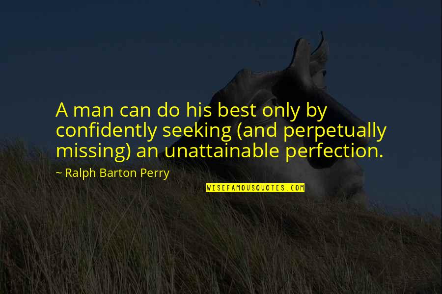 Best Ralph Quotes By Ralph Barton Perry: A man can do his best only by