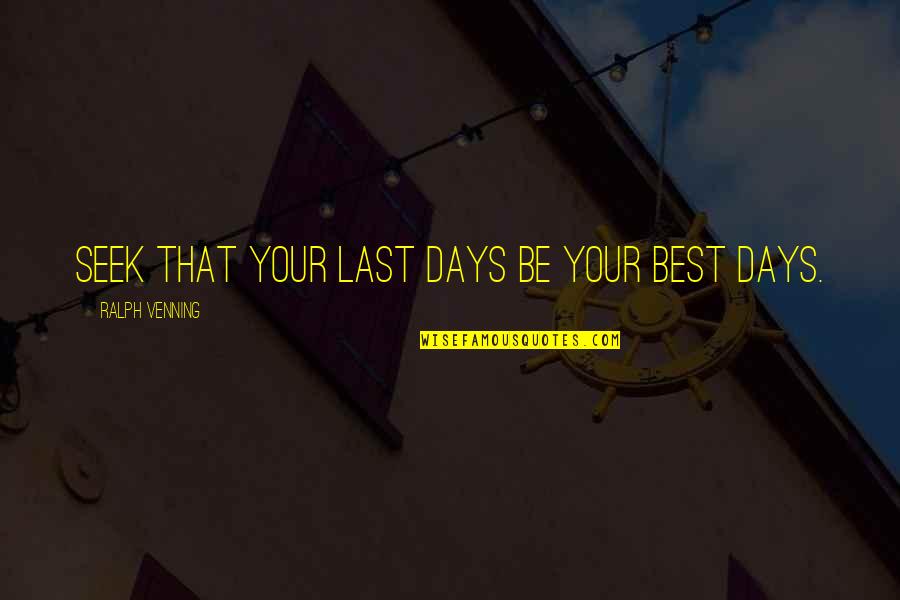 Best Ralph Quotes By Ralph Venning: Seek that your last days be your best