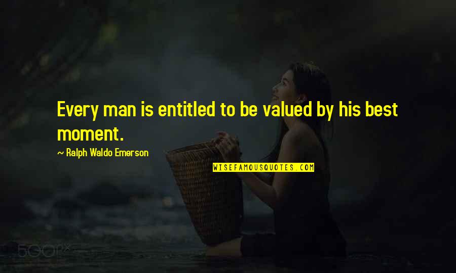 Best Ralph Quotes By Ralph Waldo Emerson: Every man is entitled to be valued by