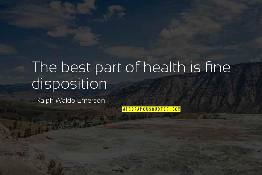 Best Ralph Quotes By Ralph Waldo Emerson: The best part of health is fine disposition