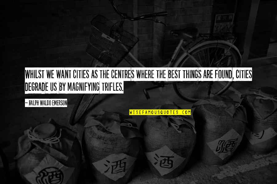 Best Ralph Quotes By Ralph Waldo Emerson: Whilst we want cities as the centres where Best Ralph Quotes By Ralph Waldo Emerson: Whilst we want cities as the centres where
