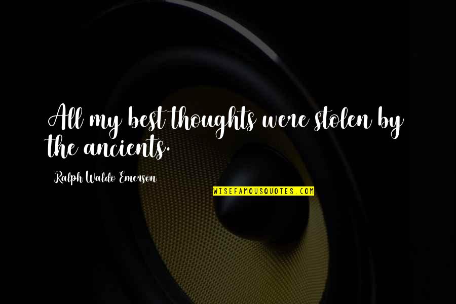 Best Ralph Quotes By Ralph Waldo Emerson: All my best thoughts were stolen by the