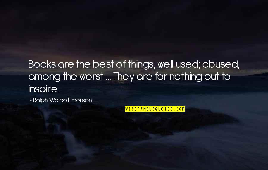 Best Ralph Quotes By Ralph Waldo Emerson: Books are the best of things, well used;