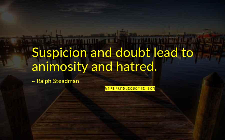 Best Ralph Steadman Quotes By Ralph Steadman: Suspicion and doubt lead to animosity and hatred. Best Ralph Steadman Quotes By Ralph Steadman: Suspicion and doubt lead to animosity and hatred.