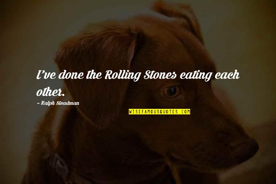 Best Ralph Steadman Quotes By Ralph Steadman: I've done the Rolling Stones eating each other. Best Ralph Steadman Quotes By Ralph Steadman: I've done the Rolling Stones eating each other.