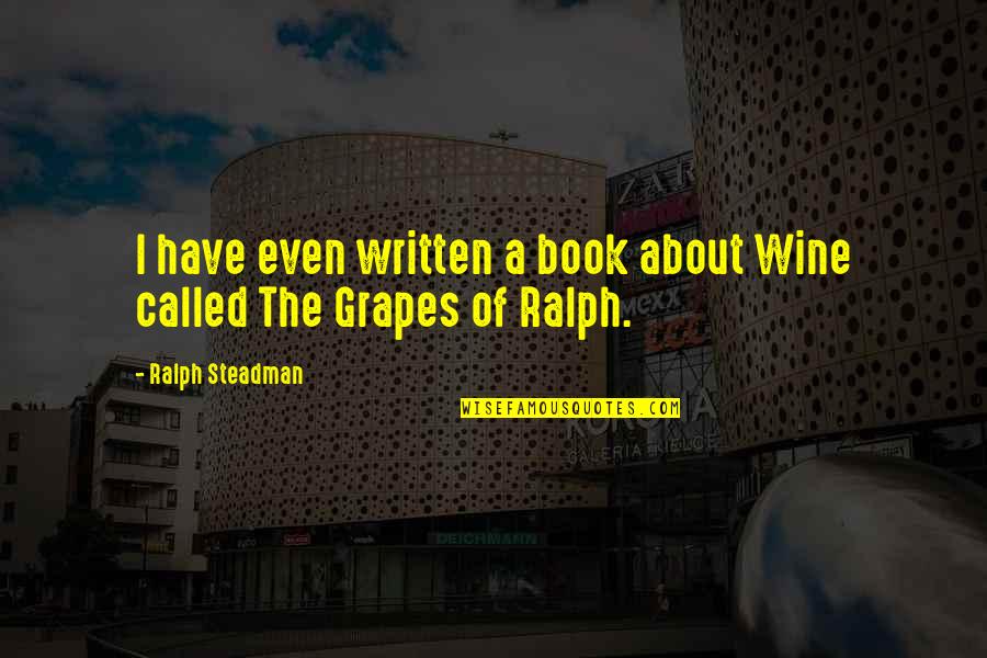 Best Ralph Steadman Quotes By Ralph Steadman: I have even written a book about Wine Best Ralph Steadman Quotes By Ralph Steadman: I have even written a book about Wine