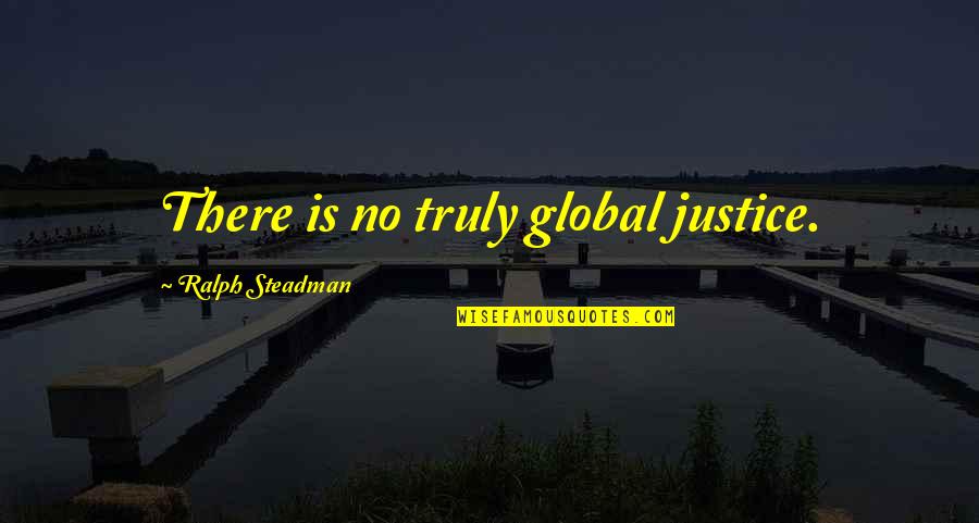 Best Ralph Steadman Quotes By Ralph Steadman: There is no truly global justice. Best Ralph Steadman Quotes By Ralph Steadman: There is no truly global justice.