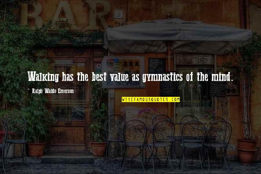 Best Ralph Waldo Quotes By Ralph Waldo Emerson: Walking has the best value as gymnastics of Best Ralph Waldo Quotes By Ralph Waldo Emerson: Walking has the best value as gymnastics of