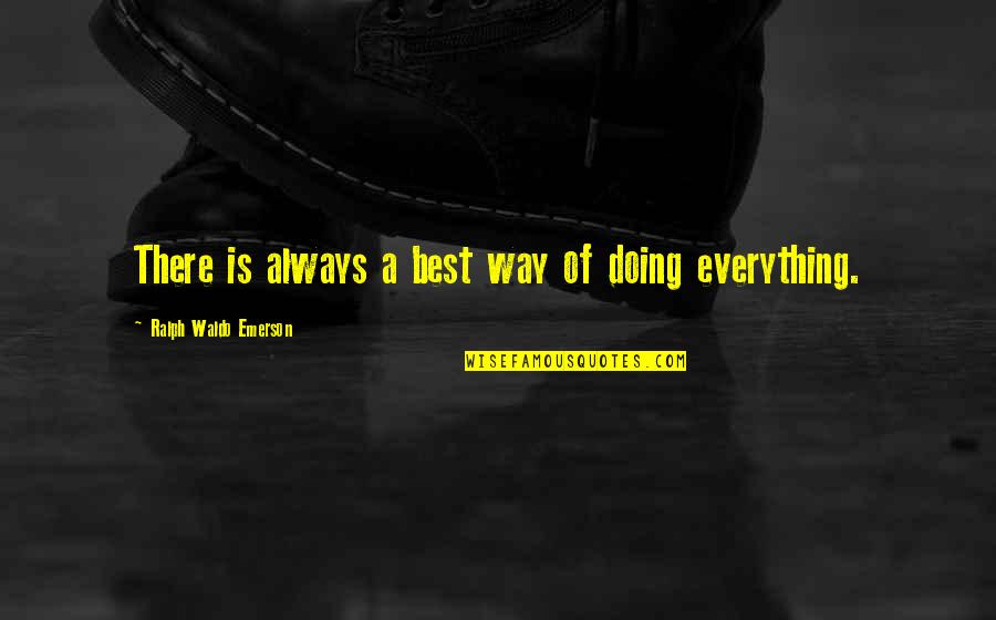 Best Ralph Waldo Quotes By Ralph Waldo Emerson: There is always a best way of doing Best Ralph Waldo Quotes By Ralph Waldo Emerson: There is always a best way of doing