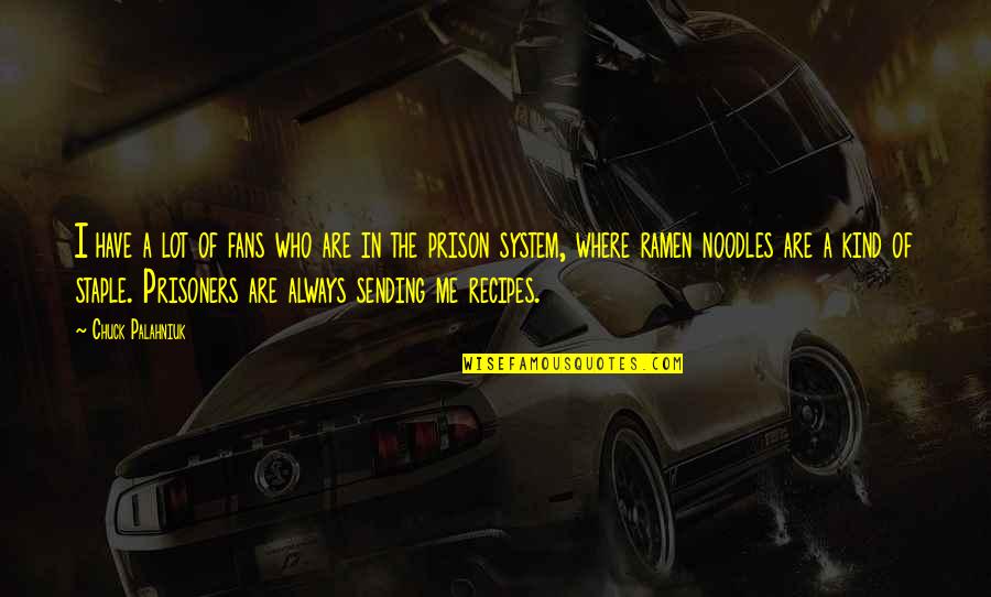 Best Ramen Quotes By Chuck Palahniuk: I have a lot of fans who are Best Ramen Quotes By Chuck Palahniuk: I have a lot of fans who are