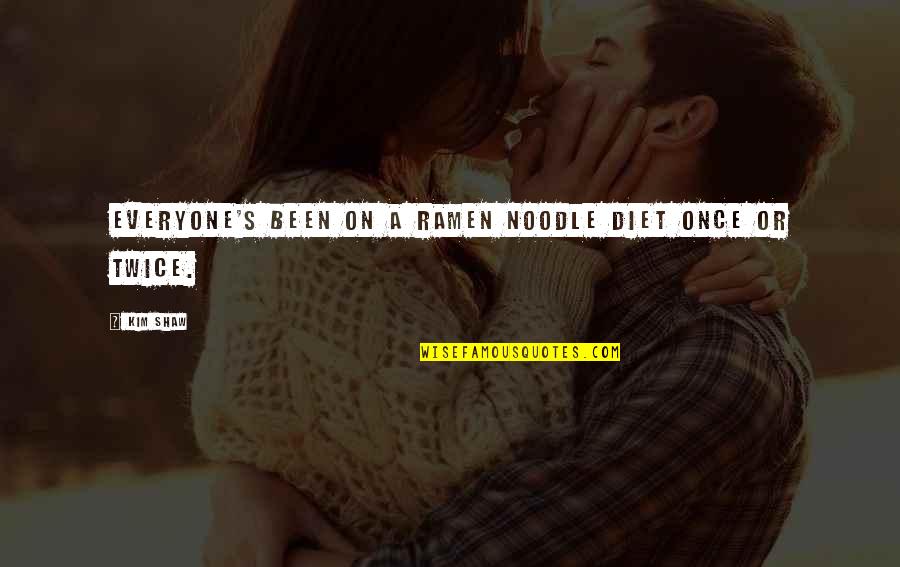Best Ramen Quotes By Kim Shaw: Everyone's been on a ramen noodle diet once