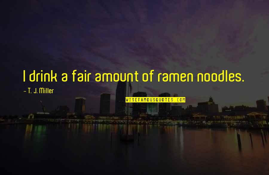 Best Ramen Quotes By T. J. Miller: I drink a fair amount of ramen noodles. Best Ramen Quotes By T. J. Miller: I drink a fair amount of ramen noodles.