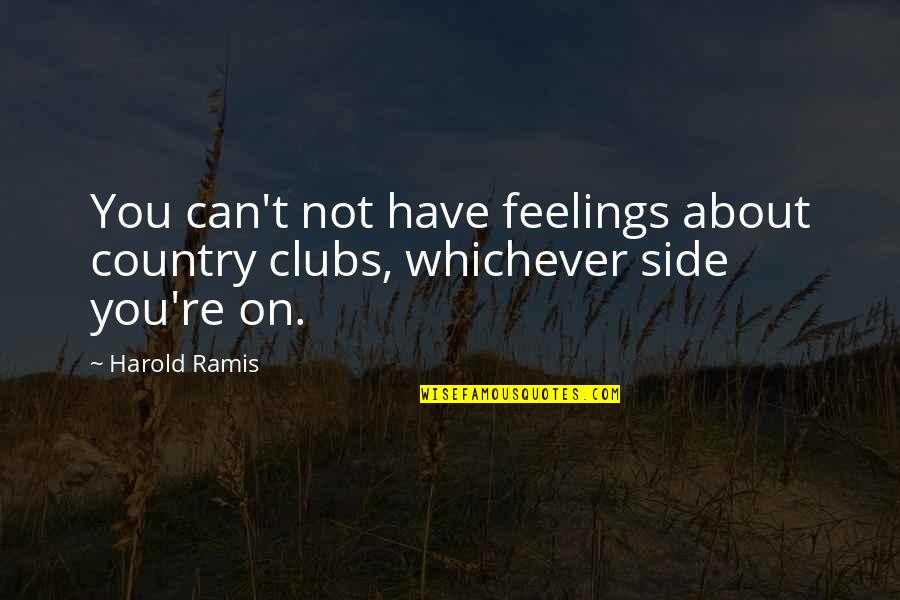 Best Ramis Quotes By Harold Ramis: You can't not have feelings about country clubs,