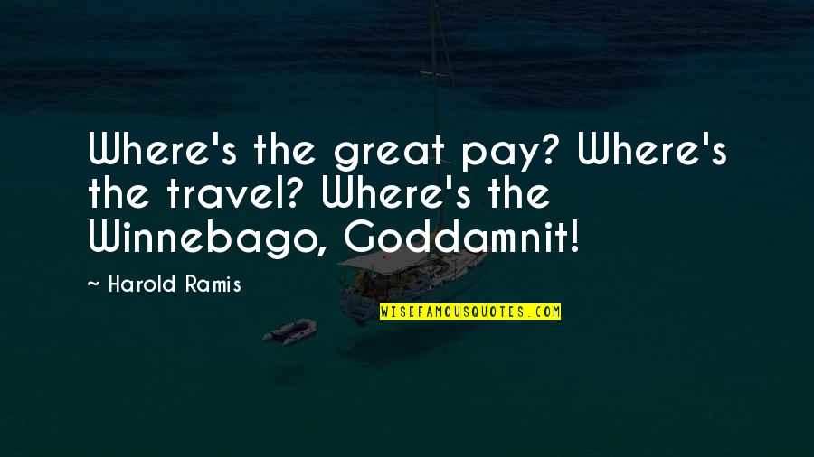 Best Ramis Quotes By Harold Ramis: Where's the great pay? Where's the travel? Where's
