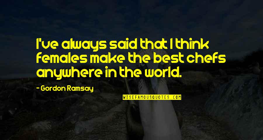 Best Ramsay Quotes By Gordon Ramsay: I've always said that I think females make