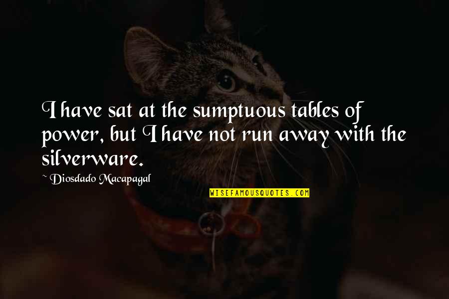 Best Ramsay Snow Quotes By Diosdado Macapagal: I have sat at the sumptuous tables of Best Ramsay Snow Quotes By Diosdado Macapagal: I have sat at the sumptuous tables of