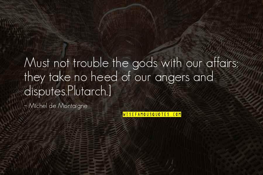 Best Ramsay Snow Quotes By Michel De Montaigne: Must not trouble the gods with our affairs; Best Ramsay Snow Quotes By Michel De Montaigne: Must not trouble the gods with our affairs;