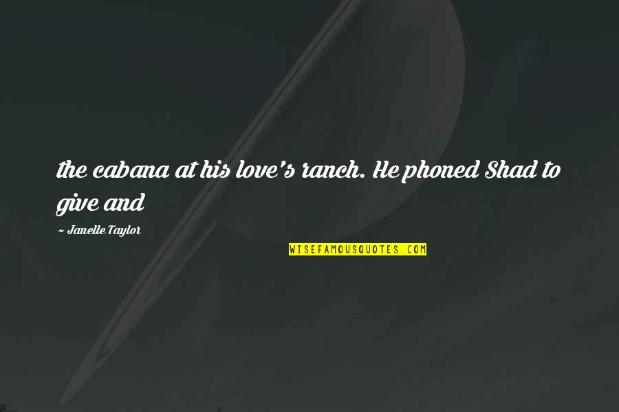 Best Ranch Quotes By Janelle Taylor: the cabana at his love's ranch. He phoned Best Ranch Quotes By Janelle Taylor: the cabana at his love's ranch. He phoned