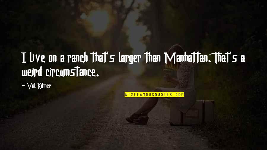 Best Ranch Quotes By Val Kilmer: I live on a ranch that's larger than