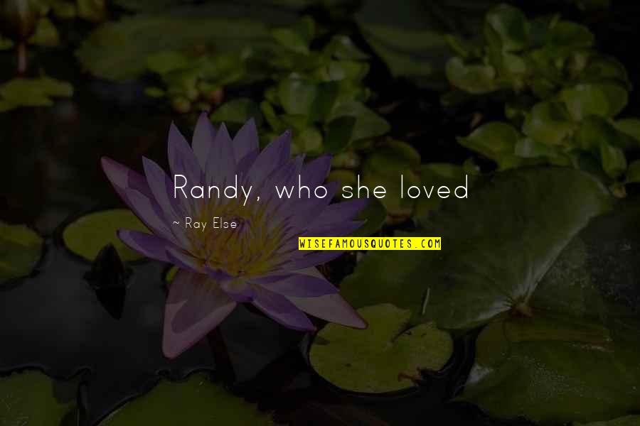Best Randy Quotes By Ray Else: Randy, who she loved