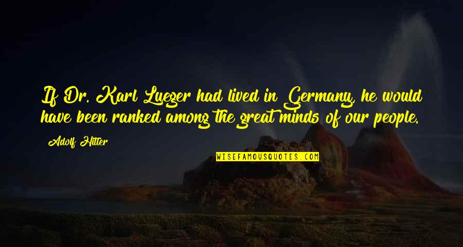 Best Ranked Quotes By Adolf Hitler: If Dr. Karl Lueger had lived in Germany,