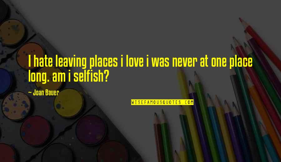 Best Rap Love Songs Quotes By Joan Bauer: I hate leaving places i love i was