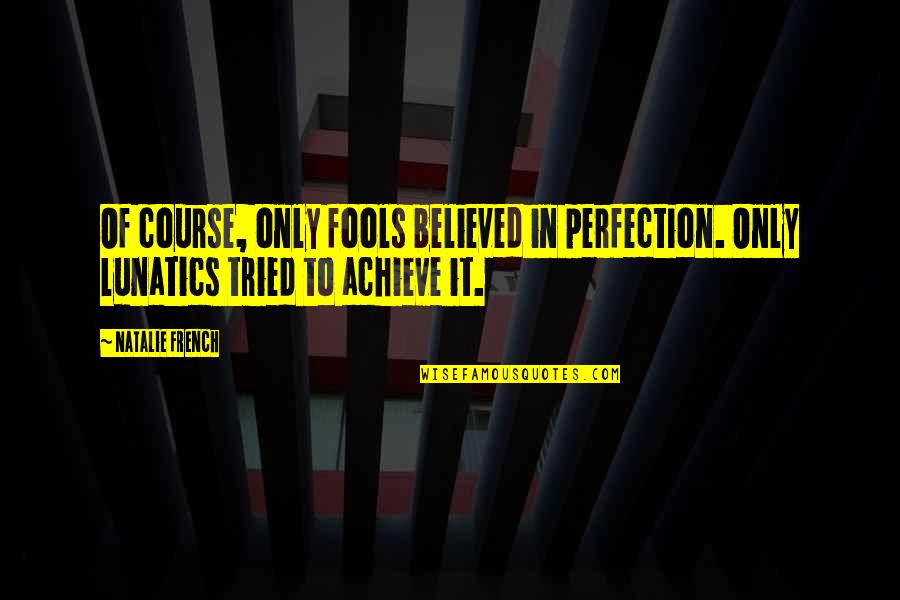 Best Rap Love Songs Quotes By Natalie French: Of course, only fools believed in perfection. Only