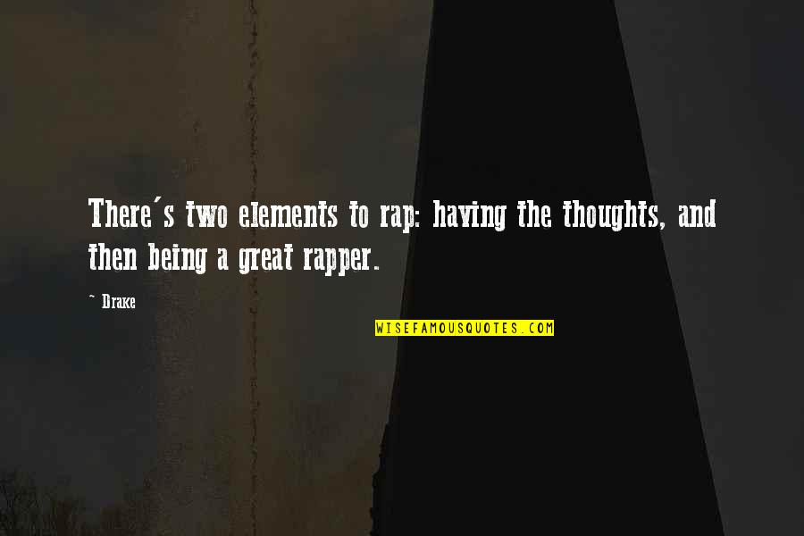 Best Rapper Quotes By Drake: There's two elements to rap: having the thoughts,