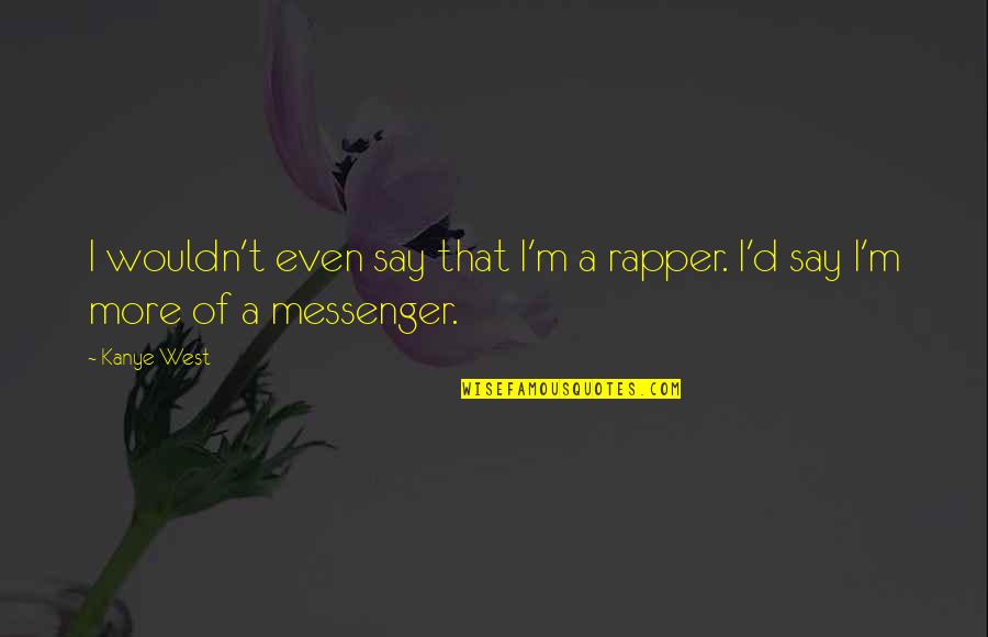 Best Rapper Quotes By Kanye West: I wouldn't even say that I'm a rapper.