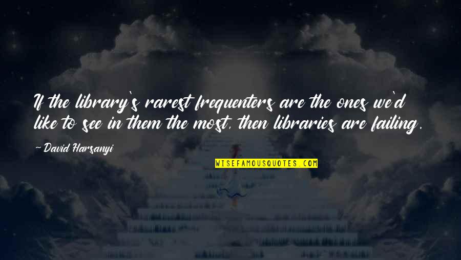 Best Rarest Quotes By David Harsanyi: If the library's rarest frequenters are the ones