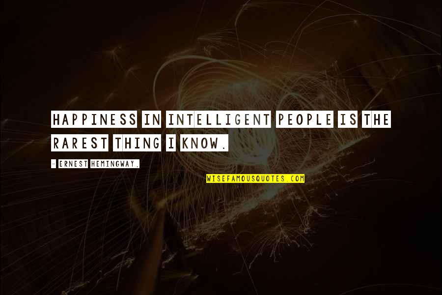 Best Rarest Quotes By Ernest Hemingway,: Happiness in intelligent people is the rarest thing