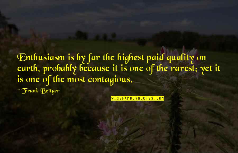 Best Rarest Quotes By Frank Bettger: Enthusiasm is by far the highest paid quality