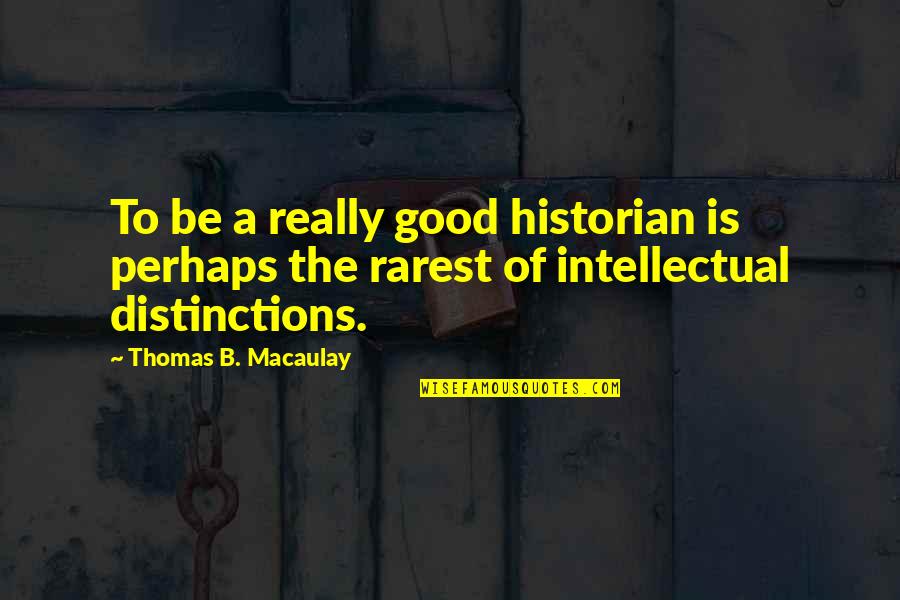 Best Rarest Quotes By Thomas B. Macaulay: To be a really good historian is perhaps