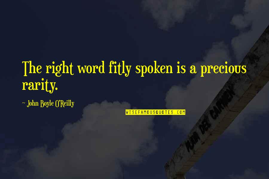 Best Rarity Quotes By John Boyle O'Reilly: The right word fitly spoken is a precious
