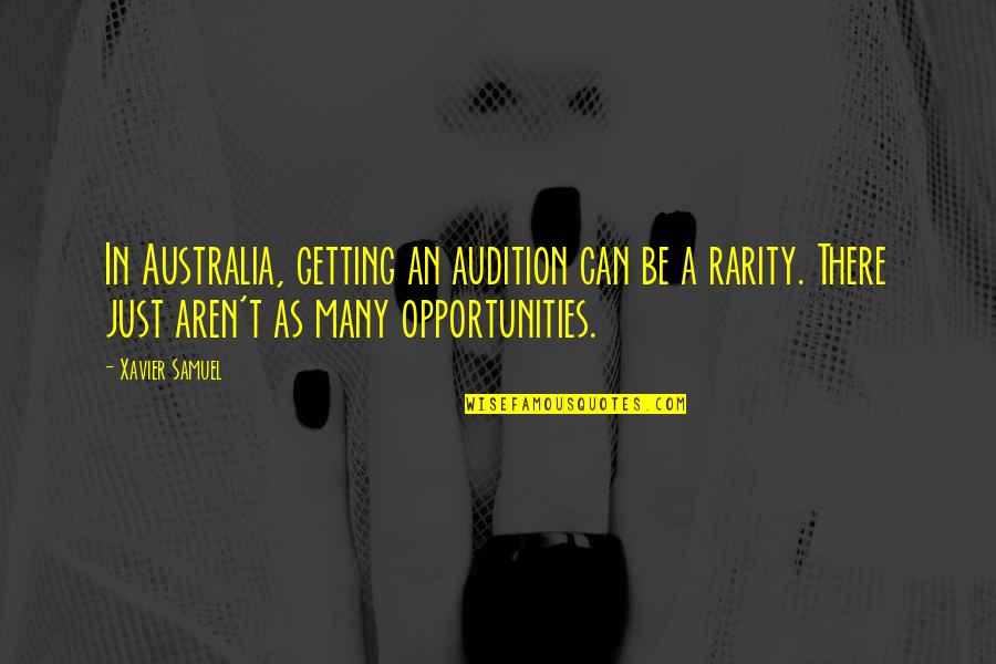 Best Rarity Quotes By Xavier Samuel: In Australia, getting an audition can be a