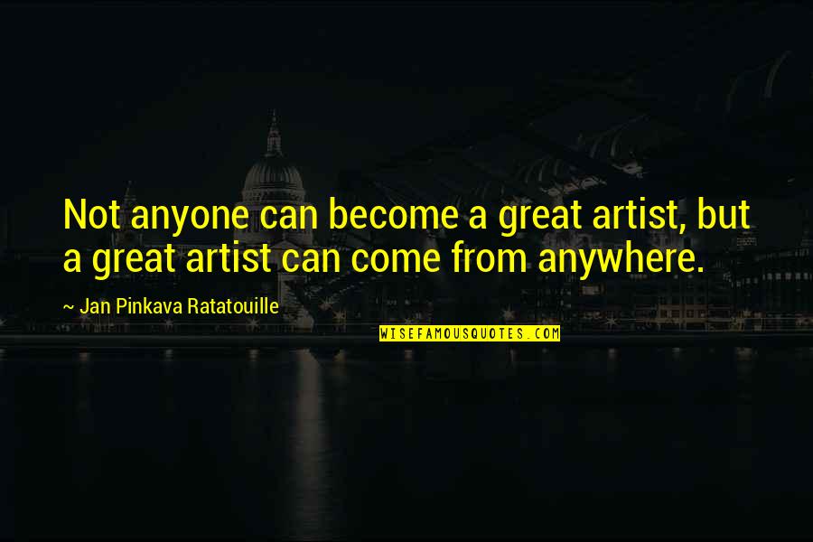 Best Ratatouille Quotes By Jan Pinkava Ratatouille: Not anyone can become a great artist, but Best Ratatouille Quotes By Jan Pinkava Ratatouille: Not anyone can become a great artist, but