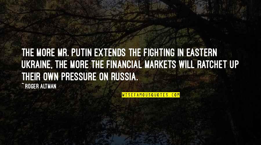 Best Ratchet Quotes By Roger Altman: The more Mr. Putin extends the fighting in